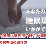 睡眠時の腰痛は敷布団の硬さが原因かも?腰痛時の敷布団の選び方